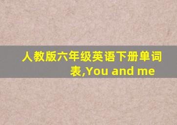 人教版六年级英语下册单词表,You and me